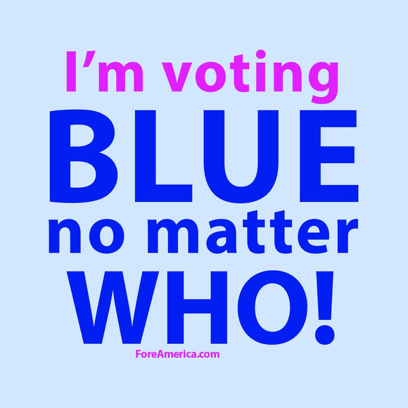 I'm Voting Blue No Matter Who Tee